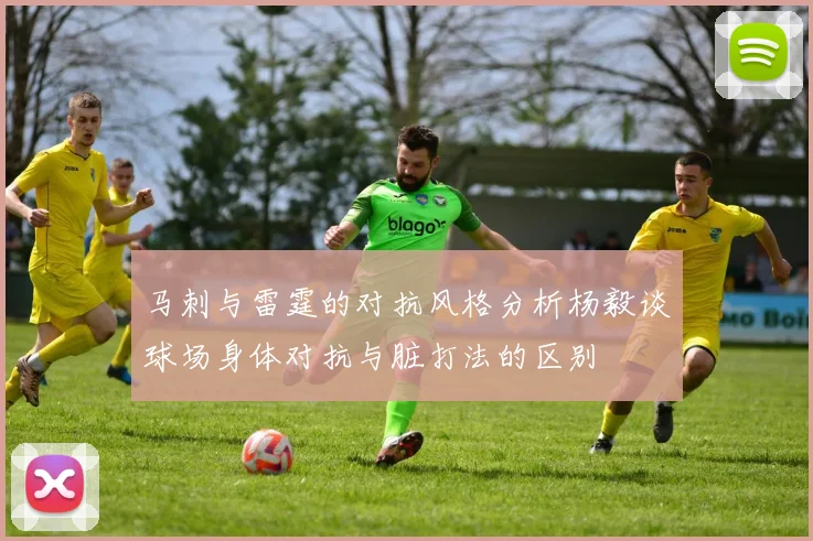 马刺与雷霆的对抗风格分析杨毅谈球场身体对抗与脏打法的区别